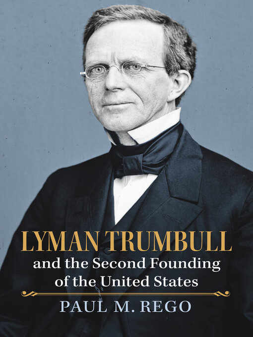Title details for Lyman Trumbull and the Second Founding of the United States by Paul Rego - Available